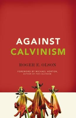 Against Calvinism: Rescuing God's Reputation from Radical Reformed Theology - Paperback | Diverse Reads