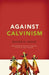 Against Calvinism: Rescuing God's Reputation from Radical Reformed Theology - Paperback | Diverse Reads