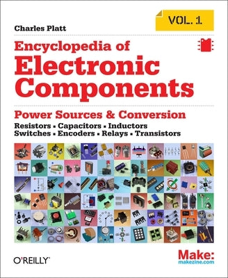Encyclopedia of Electronic Components Volume 1: Resistors, Capacitors, Inductors, Switches, Encoders, Relays, Transistors - Paperback | Diverse Reads