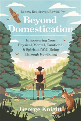 Beyond Domestication: Empowering Your Physical, Mental, Emotional & Spiritual Well-Being Through Rewilding - Paperback | Diverse Reads