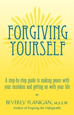 Forgiving Yourself: A Step-By-Step Guide to Making Peace With Your Mistakes and Getting on With Your Life - Paperback | Diverse Reads