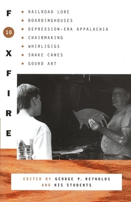 Foxfire 10: Railroad Lore, Boardinghouses, Depression-Era Appalachia, Chairmaking, Whirligigs, Snake Canes, and Gourd Art - Paperback | Diverse Reads