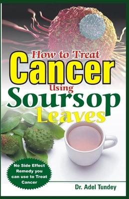 How to Treat Cancer Using Soursop Leaves: No Side Effect Remedy you can use to treat Cancer - Paperback | Diverse Reads