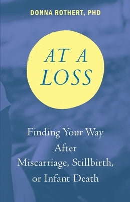 At a Loss: Finding Your Way After Miscarriage, Stillbirth, or Infant Death - Paperback | Diverse Reads