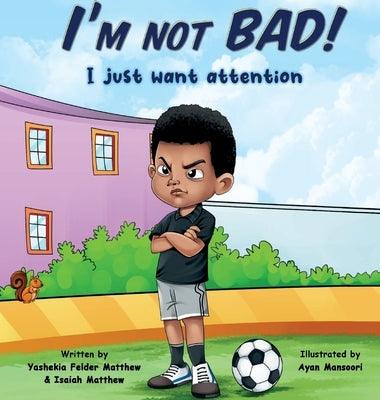 I'm Not BAD! I Just Want Attention: An Inspiring Children's Book About Self-Esteem, Emotions, and Kindness - Hardcover | Diverse Reads