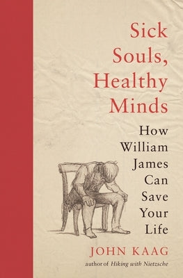 Sick Souls, Healthy Minds: How William James Can Save Your Life - Hardcover | Diverse Reads