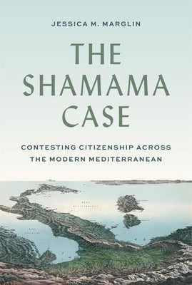 The Shamama Case: Contesting Citizenship Across the Modern Mediterranean - Hardcover | Diverse Reads