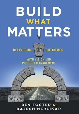 Build What Matters: Delivering Key Outcomes with Vision-Led Product Management - Hardcover | Diverse Reads