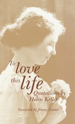 To Love This Life: Quotations by Helen Keller - Hardcover | Diverse Reads