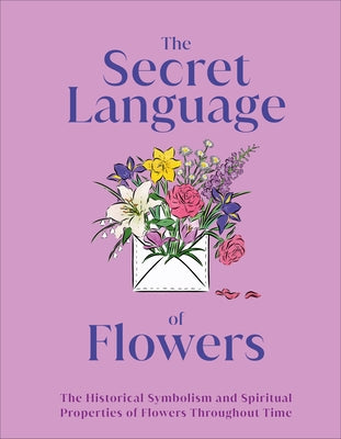 The Secret Language of Flowers: The Historical Symbolism and Spiritual Properties of Flowers Throughout Time - Hardcover | Diverse Reads