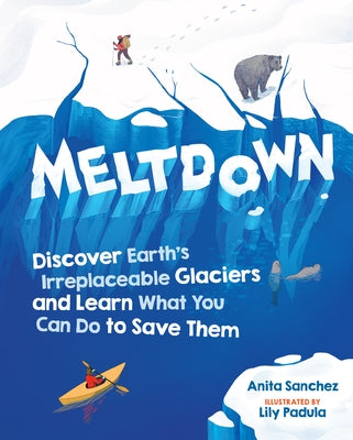 Meltdown: Discover Earth's Irreplaceable Glaciers and Learn What You Can Do to Save Them - Hardcover | Diverse Reads