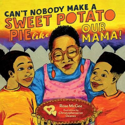 Can't Nobody Make a Sweet Potato Pie Like Our Mama! - Hardcover |  Diverse Reads