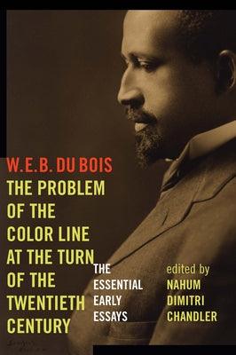 The Problem of the Color Line at the Turn of the Twentieth Century: The Essential Early Essays - Paperback | Diverse Reads