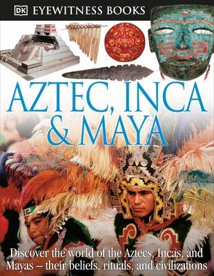 DK Eyewitness Books: Aztec, Inca & Maya: Discover the World of the Aztecs, Incas, and Mayas-- [With CDROM and Charts] - Hardcover