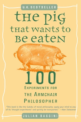 The Pig That Wants to Be Eaten: 100 Experiments for the Armchair Philosopher - Paperback | Diverse Reads