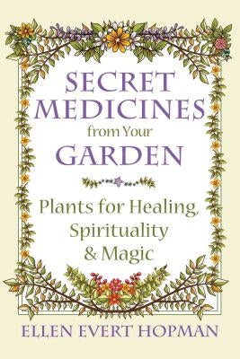 Secret Medicines from Your Garden: Plants for Healing, Spirituality, and Magic - Paperback | Diverse Reads