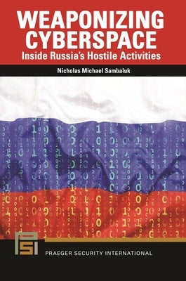 Weaponizing Cyberspace: Inside Russia's Hostile Activities - Paperback | Diverse Reads