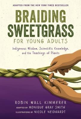 Braiding Sweetgrass for Young Adults: Indigenous Wisdom, Scientific Knowledge, and the Teachings of Plants - Library Binding | Diverse Reads