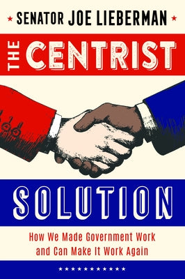 The Centrist Solution: How We Made Government Work and Can Make It Work Again - Hardcover | Diverse Reads