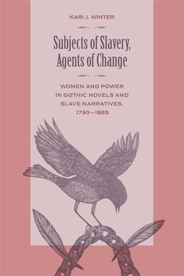 Subjects of Slavery, Agents of Change: Women and Power in Gothic Novels and Slave Narratives, 1790-1865 - Paperback | Diverse Reads
