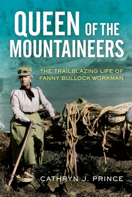 Queen of the Mountaineers: The Trailblazing Life of Fanny Bullock Workman - Hardcover | Diverse Reads