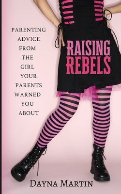 Raising Rebels: Parenting Advice From the Girl Your Parents Warned You About - Paperback | Diverse Reads
