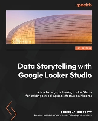 Data Storytelling with Google Looker Studio: A hands-on guide to using Looker Studio for building compelling and effective dashboards - Paperback | Diverse Reads