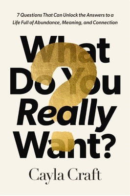 What Do You Really Want?: 7 Questions That Can Unlock the Answers to a Life Full of Abundance, Meaning, and Connection - Hardcover | Diverse Reads