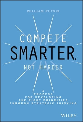 Compete Smarter, Not Harder: A Process for Developing the Right Priorities Through Strategic Thinking - Hardcover | Diverse Reads