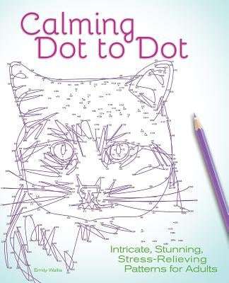 Calming Dot to Dot: Intricate, Stunning, Stress-Relieving Patterns for Adults - Paperback | Diverse Reads