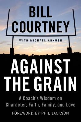 Against the Grain: A Coach's Wisdom on Character, Faith, Family, and Love - Paperback | Diverse Reads