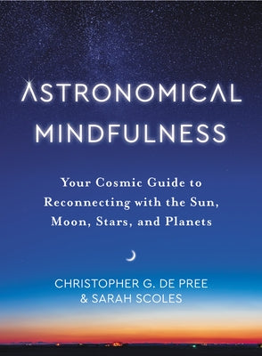 Astronomical Mindfulness: Your Cosmic Guide to Reconnecting with the Sun, Moon, Stars, and Planets - Hardcover | Diverse Reads