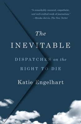 The Inevitable: Dispatches on the Right to Die - Paperback | Diverse Reads