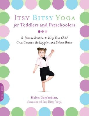 Itsy Bitsy Yoga for Toddlers and Preschoolers: 8-Minute Routines to Help Your Child Grow Smarter, Be Happier, and Behave Better - Paperback | Diverse Reads