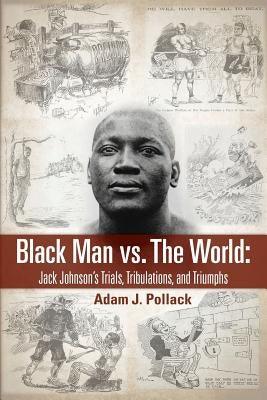 Black Man vs. The World: Jack Johnson's Trials, Tribulations, and Triumphs - Paperback | Diverse Reads