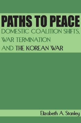 Paths to Peace: Domestic Coalition Shifts, War Termination and the Korean War - Hardcover | Diverse Reads