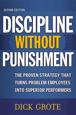 Discipline Without Punishment: The Proven Strategy That Turns Problem Employees into Superior Performers - Paperback | Diverse Reads