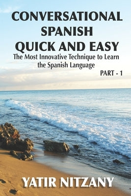 Conversational Spanish Quick and Easy: The Most Innovative and Revolutionary Technique to Learn the Spanish Language. For Beginners, Intermediate, and Advanced Speakers - Paperback | Diverse Reads