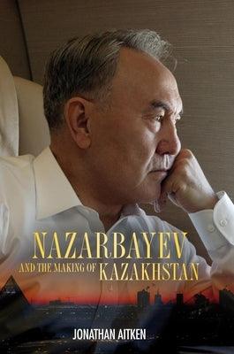 Nazarbayev and the Making of Kazakhstan: From Communism to Capitalism - Hardcover | Diverse Reads