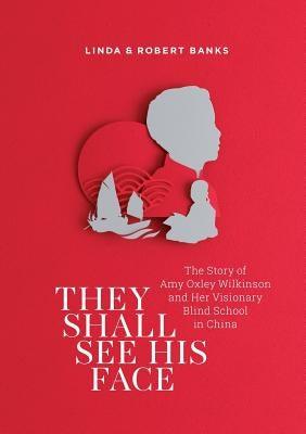 They Shall See His Face: The Story of Amy Oxley Wilkinson and Her Visionary Blind School in China - Paperback | Diverse Reads