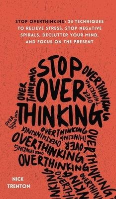Stop Overthinking: 23 Techniques to Relieve Stress, Stop Negative Spirals, Declutter Your Mind, and Focus on the Present - Hardcover | Diverse Reads