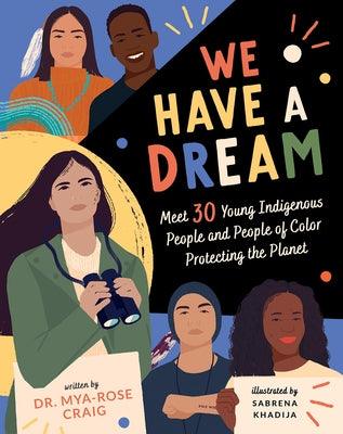 We Have a Dream: Meet 30 Young Indigenous People and People of Color Protecting the Planet - Hardcover | Diverse Reads