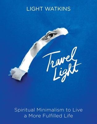 Travel Light: Spiritual Minimalism to Live a More Fulfilled Life - Hardcover |  Diverse Reads