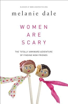 Women are Scary: The Totally Awkward Adventure of Finding Mom Friends - Paperback | Diverse Reads