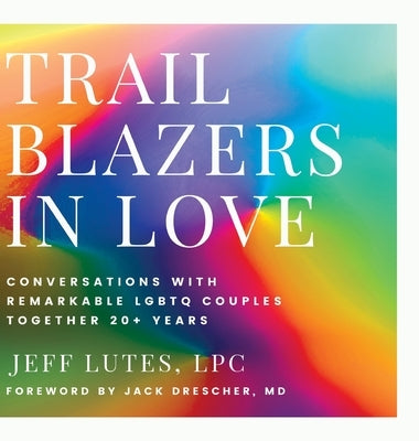 Trailblazers In Love: Conversations With Remarkable LGBTQ Couples Together 20+ Years - Hardcover | Diverse Reads