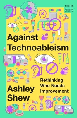 Against Technoableism: Rethinking Who Needs Improvement - Hardcover | Diverse Reads