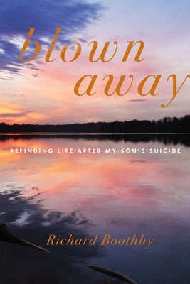 Blown Away: Refinding Life After My Son's Suicide - Hardcover | Diverse Reads