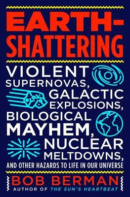 Earth-Shattering: Violent Supernovas, Galactic Explosions, Biological Mayhem, Nuclear Meltdowns, and Other Hazards to Life in Our Universe - Hardcover | Diverse Reads