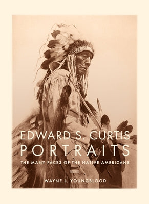 Edward S. Curtis Portraits: The Many Faces of the Native American - Hardcover | Diverse Reads
