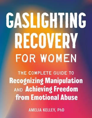 Gaslighting Recovery for Women: The Complete Guide to Recognizing Manipulation and Achieving Freedom from Emotional Abuse - Paperback | Diverse Reads